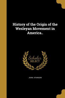 Full Download History of the Origin of the Wesleyan Movement in America.. - John Atkinson | ePub