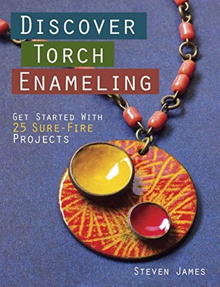 Full Download Discover Torch Enameling: Get Started with 25 Sure-Fire Jewelry Projects - Steven James file in ePub