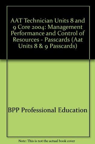 Read AAT Technician Units 8 and 9 Core 2004: Management Performance and Control of Resources - Passcards (Aat Units 8 & 9 Passcards) - BPP Professional Education | ePub