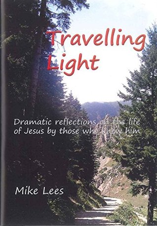 Read Online Travelling Light: Dramatic Reflections on the Life of Jesus by Those Who Knew Him - Mike Lees file in ePub