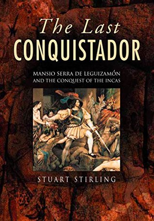 Full Download Last Conquistador: Mansio Serra De Lequizamon and the Conquest of the Incas - Stuart Stirling file in ePub