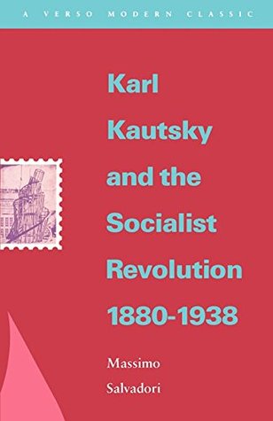 Full Download Karl Kautsky and the Socialist Revolution 1880-1938 (Verso Modern Classics) - Massimo L. Salvadori | PDF