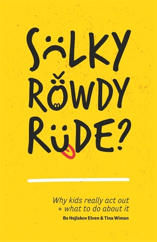 Read Online Sulky, Rowdy, Rude?: Why kids really act out and what to do about it - Bo Hejlskov Elvén | PDF