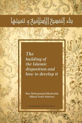 Read Online The Building of the Islamic Disposition (Nafsiya) and How to Develop It: Binaa' an Nafsiyah Al Islamiya Wa Tanmiyatihaa - Bilal Fathi Saleem | ePub