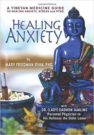 Read Online Healing Anxiety: A Tibetan Medicine Guide to Healing Anxiety, Stress and Ptsd - Mary Friedman Ryan | PDF