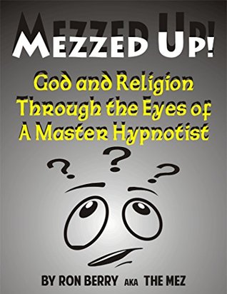 Read Online Mezzed Up!: God and Religion through the Eyes of a Master Hypnotist - Ron Berry file in ePub
