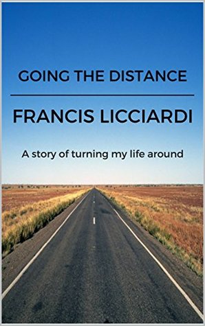 Read Online Going the distance: A story of turning my life around - Francis Licciardi | ePub