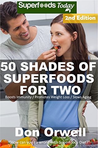 Read Online 50 Shades of Superfoods For Two: Over 125 Quick & Easy Gluten Free Low Cholesterol Whole Foods Slow Cooker Meals full of Antioxidants & Phytochemicals (Fifty Shades of Superfoods Book 5) - Don Orwell | ePub