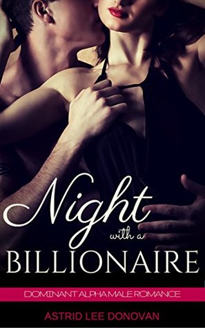 Read Online NIGHT WITH A BILLIONAIRE: Dominant Alpha Male Romance - Astrid Lee Donovan | ePub