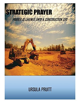 Read Online Strategic Prayer: Prayer is Likened unto a Construction Site - Ursula Pruitt file in PDF