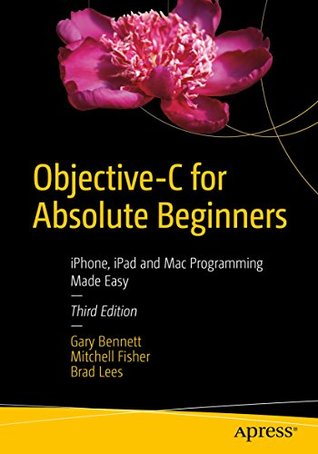 Read Objective-C for Absolute Beginners: iPhone, iPad and Mac Programming Made Easy - Gary Bennett | ePub