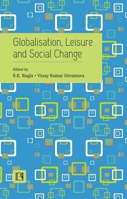 Read Online Globalisation, Leisure and Social Change: Essays in Honour of Professor Ishwar P. Modi - B K Nagla file in PDF