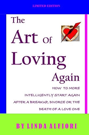 Read The Art of Loving Again: How to More Intelligently Start Again After a Breakup, Divorce and The Death of a Loved One - Linda Alfiori | PDF