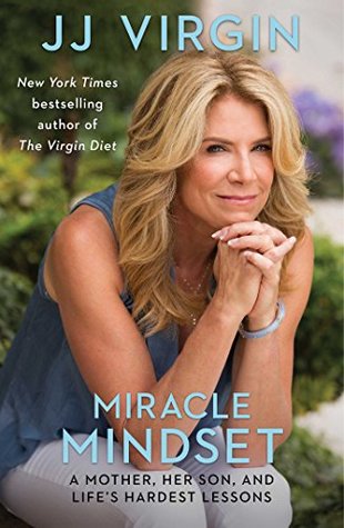 Read Online Miracle Mindset: A Mother, Her Son, and Life's Hardest Lessons - J.J. Virgin | ePub