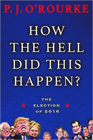 Download How the Hell Did This Happen?: The Election of 2016 - P.J. O'Rourke | ePub