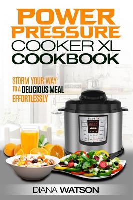 Download The Power Pressure Cooker XL Cookbook: Storm Your Way to a Delicious Meal Effortlessly (2 Manuscripts: Instant Pot Electric Pressure Cooker Cookbook   Instant Pot Cookbook: 50 Wicked Good Recipes) - Diana Watson file in PDF