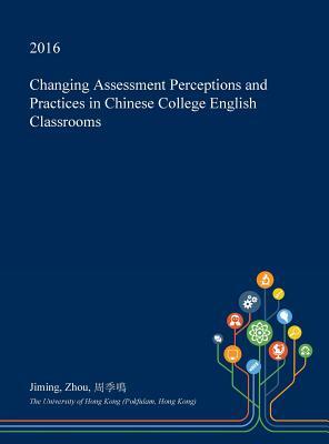Download Changing Assessment Perceptions and Practices in Chinese College English Classrooms - Jiming Zhou | PDF