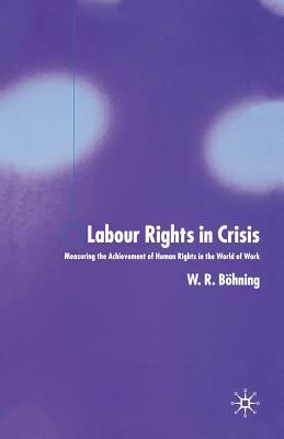 Read Labour Rights in Crisis: Measuring the Achievement of Human Rights in the World of Work - W R Bohning | ePub