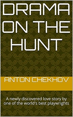 Read Online Drama on the Hunt: A newly discovered love story by one of the world's best playwrights (Re-discovering Classics Book 1) - Anton Chekhov file in PDF