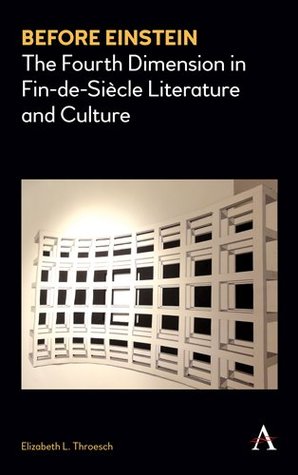 Read Before Einstein: The Fourth Dimension in Fin-de-Siècle Literature and Culture (Anthem Nineteenth-Century Series) - Elizabeth L. Throesch | PDF