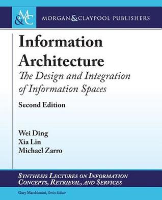 Download Information Architecture: The Design and Integration of Information Spaces - Wei Ding file in PDF