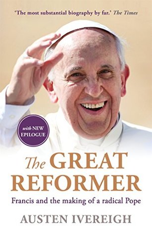 Read The Great Reformer: Francis and the Making of a Radical Pope - Austen Ivereigh file in PDF