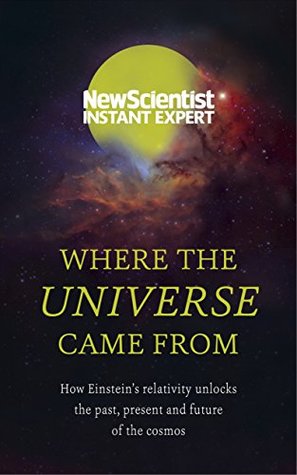 Full Download Where the Universe Came From: How Einstein's relativity unlocks the past, present and future of the cosmos (New Scientist Instant Expert) - New Scientist file in PDF