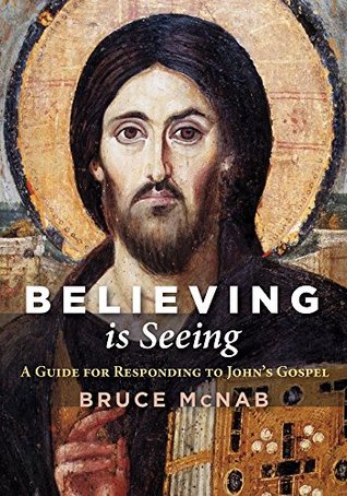 Read Believing is Seeing: A Guide for Responding to John's Gospel - Bruce McNab | PDF