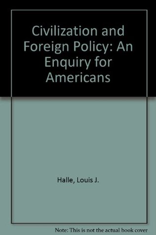 Full Download Civilization and Foreign Policy: An Enquiry for Americans - Louis J. Halle | PDF