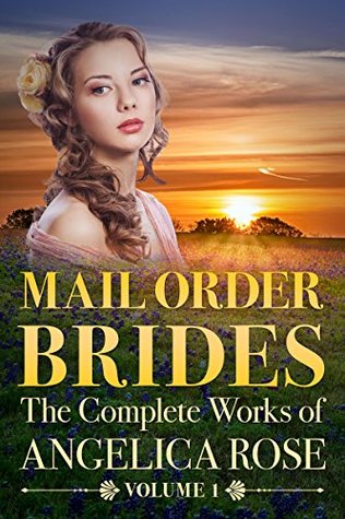 Download Mail Order Brides: The Complete Works of Angelica Rose Vol. 1 - Angelica Rose | PDF