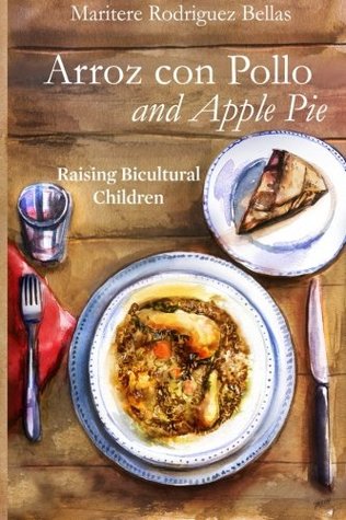 Read Online Arroz con Pollo and Apple Pie: Raising Bicultural Children - Maritere Rodriguez Bellas | PDF