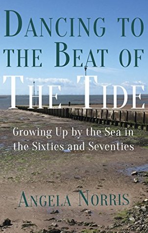 Read Online Dancing to the Beat of the Tide: Growing Up by the Sea in the Sixties and Seventies - Angela Norris | ePub
