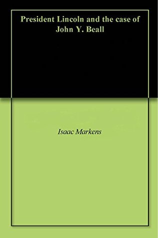 Read President Lincoln and the case of John Y. Beall - Isaac Markens | ePub