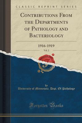 Read Online Contributions from the Departments of Pathology and Bacteriology, Vol. 2: 1916-1919 (Classic Reprint) - University of Minnesota Dept Pathology | PDF