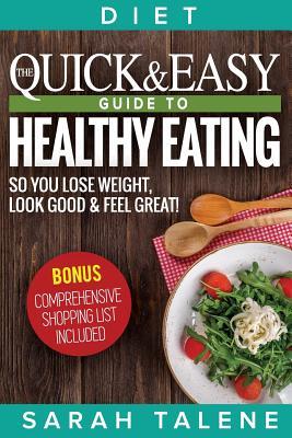 Full Download Diet: The Quick & Easy Guide to Healthy Eating So You Lose Weight, Look Good & Feel Great! (BONUS: Comprehensive Shopping List Included) - Sarah Talene file in ePub
