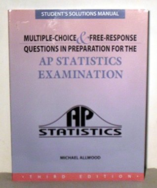 Full Download Student Solutions Manual for Multiple-Chioce & Free-Response Questions in Preparation for the AP Statistics Examination, 3rd Edition - Michael Allwood file in PDF