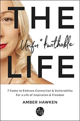 Read The Unfu*kwithable Life: 7 Codes to Embrace Connection and Vulnerability to Create a Life of Inspiration and Freedom - Amber Hawken | ePub
