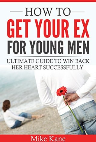 Read Online How To Get Your Ex For Young Men: Ultimate Guide to Win Back Her Heart Successfully - Mike Kane file in ePub