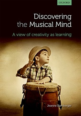 Read Online Discovering the musical mind: A view of creativity as learning - Jeanne Bamberger | ePub