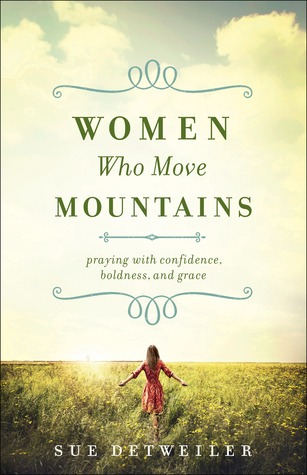 Full Download Women Who Move Mountains: Praying with Confidence, Boldness, and Grace - Sue Detweiler | PDF