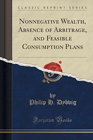 Read Online Nonnegative Wealth, Absence of Arbitrage, and Feasible Consumption Plans - Philip H. Dybvig file in ePub