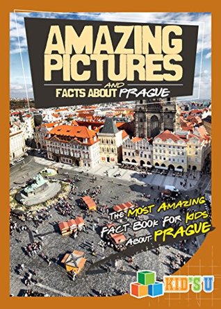 Read Online Amazing Pictures and Facts About Prague: The Most Amazing Fact Book for Kids About Prague (Kid's U) - Mina Kelly file in ePub