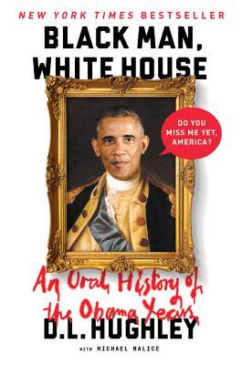 Read Online Black Man, White House: An Oral History of the Obama Years - D.L. Hughley | PDF