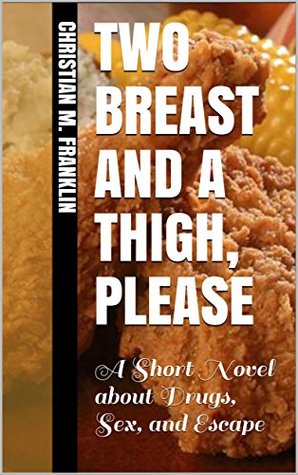 Full Download Two Breast and a Thigh, Please: A Short Novel about Drugs, Sex, and Escape - Christian M. Franklin file in ePub