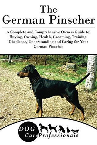 Read Online The German Pinscher: A Complete and Comprehensive Owners Guide to: Buying, Owning, Health, Grooming, Training, Obedience, Understanding and Caring for  Caring for a Dog from a Puppy to Old Age 1) - Dog Care Professionals file in PDF