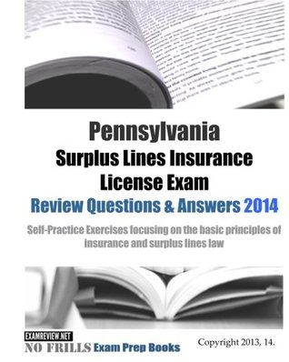 Read Online Pennsylvania Surplus Lines Insurance License Exam Review Questions & Answers 2014: Self-Practice Exercises focusing on the basic principles of insurance and surplus lines law - ExamREVIEW | ePub