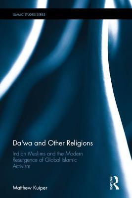 Full Download Da'wa and Other Religions: Indian Muslims and the Modern Resurgence of Global Islamic Activism - Matthew Kuiper | ePub