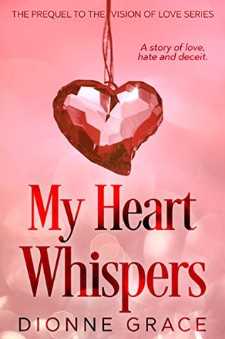 Read My Heart Whispers: The Prequel - A Story of Love, Hate and Deceit. (The Vision of Love Series) - Dionne Grace file in PDF
