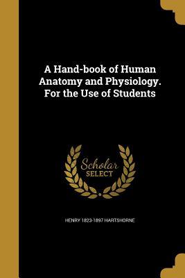 Full Download A Hand-Book of Human Anatomy and Physiology. for the Use of Students - Henry Hartshorne file in PDF