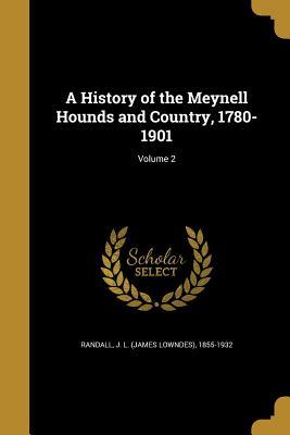Read A History of the Meynell Hounds and Country, 1780-1901; Volume 2 - J L (James Lowndes) 1855-193 Randall file in PDF